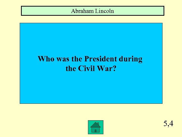 Abraham Lincoln Who was the President during the Civil War? 5, 4 