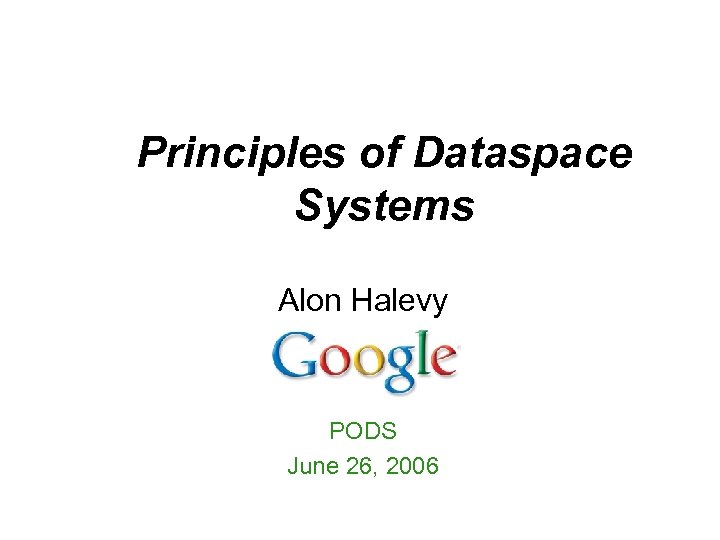 Principles of Dataspace Systems Alon Halevy PODS June 26, 2006 