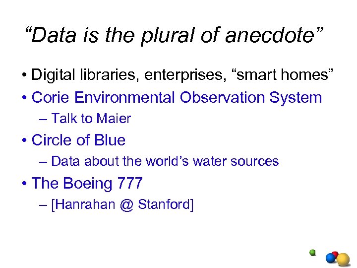 “Data is the plural of anecdote” • Digital libraries, enterprises, “smart homes” • Corie