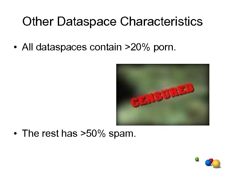 Other Dataspace Characteristics • All dataspaces contain >20% porn. • The rest has >50%