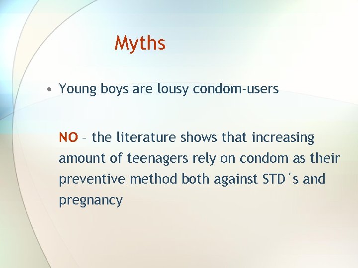 Myths • Young boys are lousy condom-users NO – the literature shows that increasing