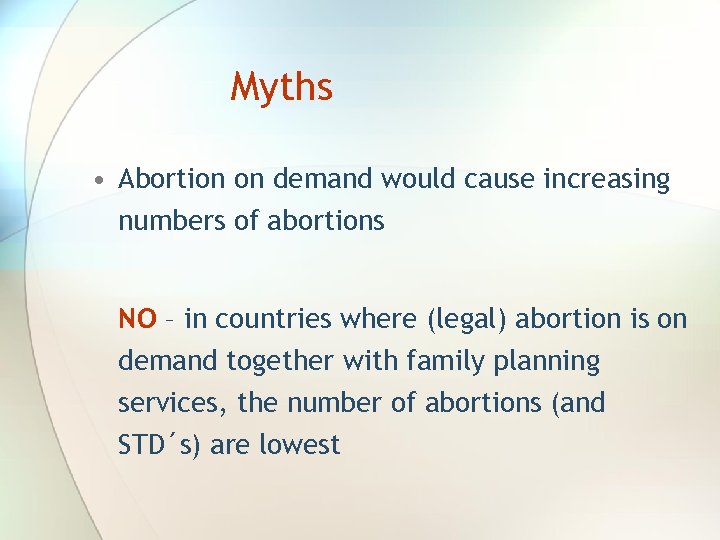 Myths • Abortion on demand would cause increasing numbers of abortions NO – in
