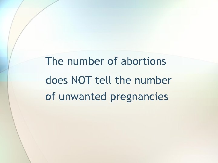 The number of abortions does NOT tell the number of unwanted pregnancies 