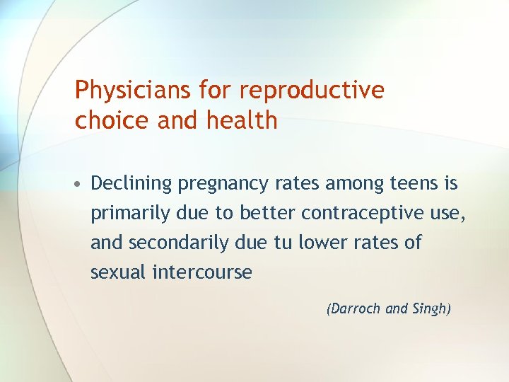 Physicians for reproductive choice and health • Declining pregnancy rates among teens is primarily