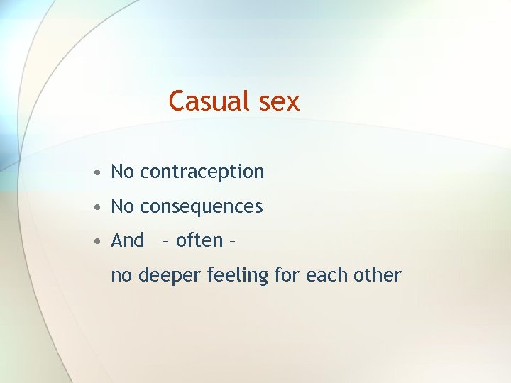 Casual sex • No contraception • No consequences • And – often – no