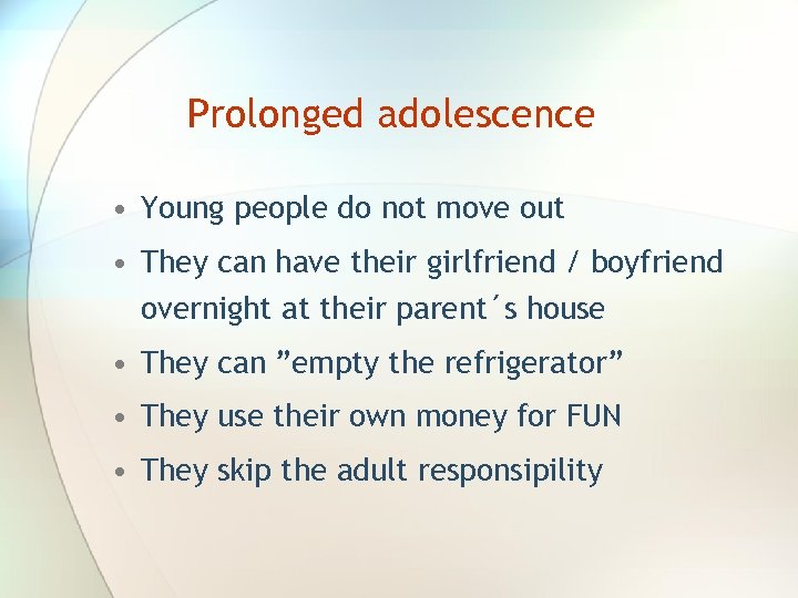 Prolonged adolescence • Young people do not move out • They can have their