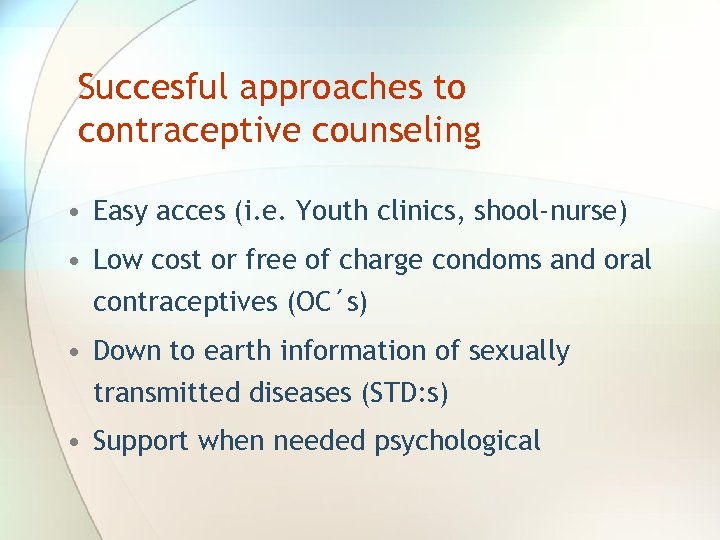 Succesful approaches to contraceptive counseling • Easy acces (i. e. Youth clinics, shool-nurse) •