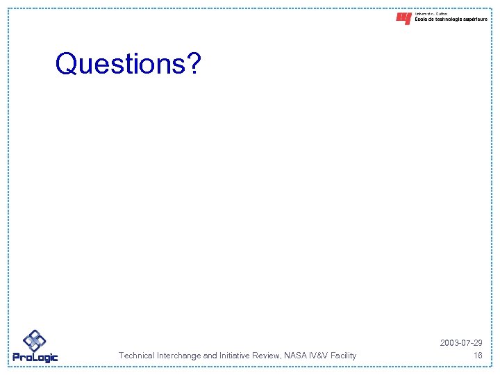 Questions? 2003 -07 -29 Technical Interchange and Initiative Review, NASA IV&V Facility 16 
