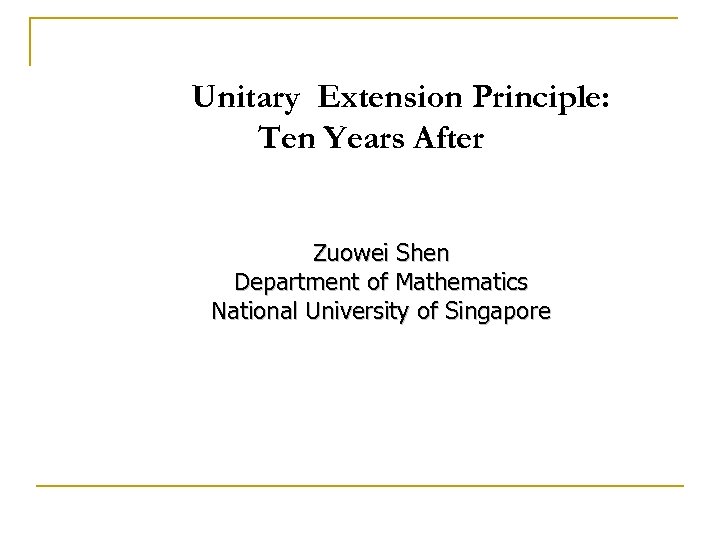 Unitary Extension Principle: Ten Years After Zuowei Shen Department of Mathematics National University of