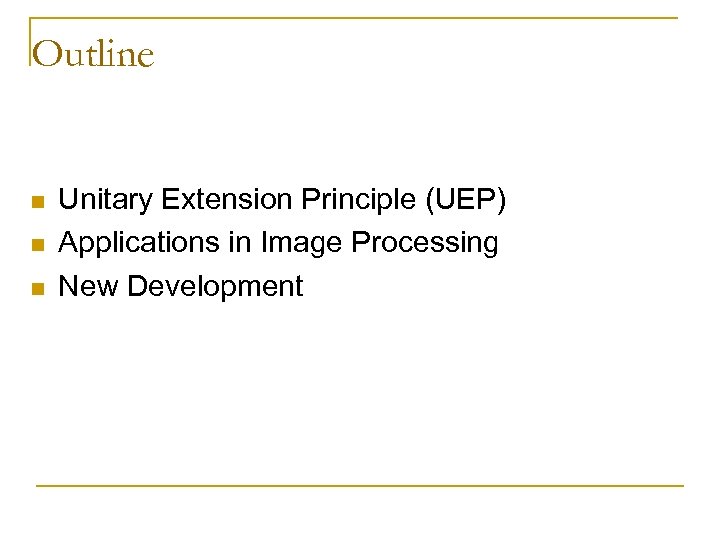 Outline n n n Unitary Extension Principle (UEP) Applications in Image Processing New Development