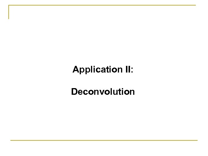 Application II: Deconvolution 