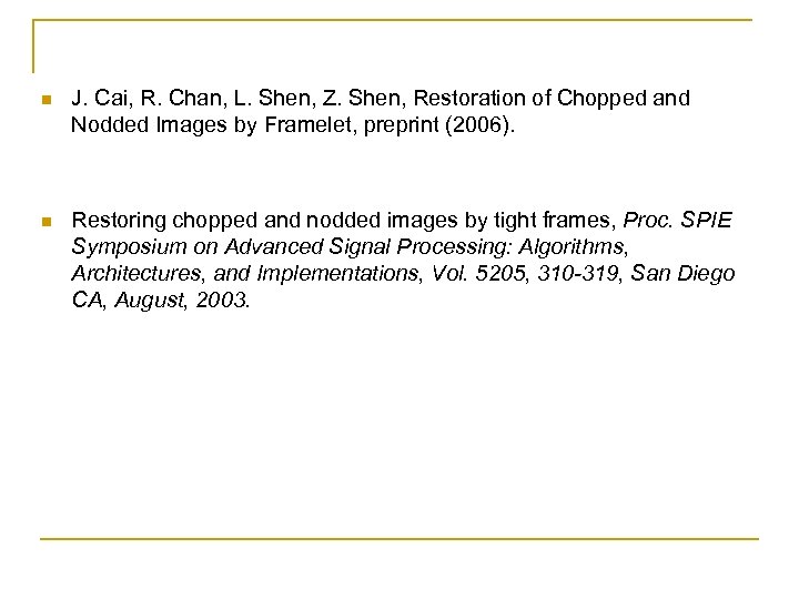 n J. Cai, R. Chan, L. Shen, Z. Shen, Restoration of Chopped and Nodded