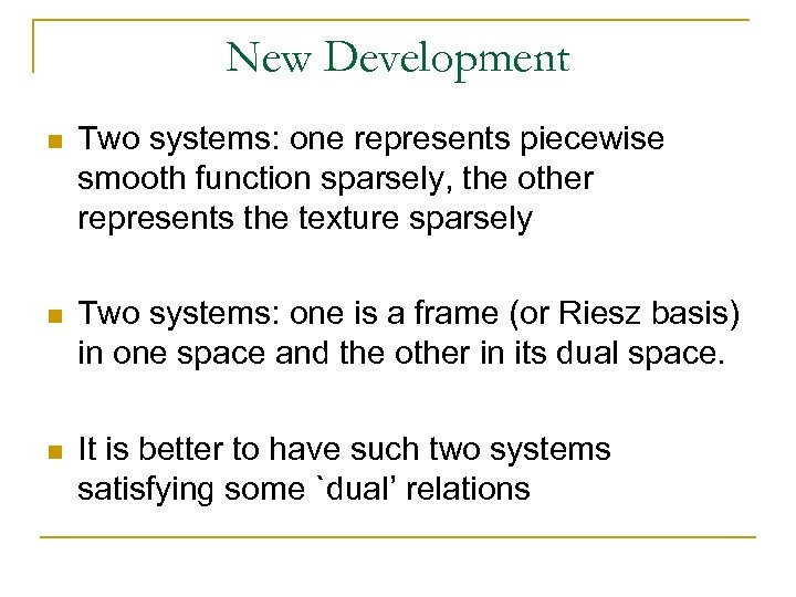 New Development n Two systems: one represents piecewise smooth function sparsely, the other represents