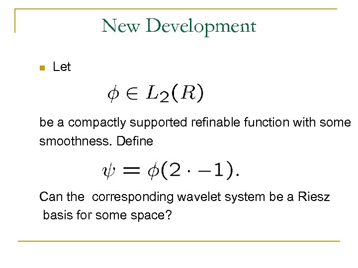 New Development n Let be a compactly supported refinable function with some smoothness. Define