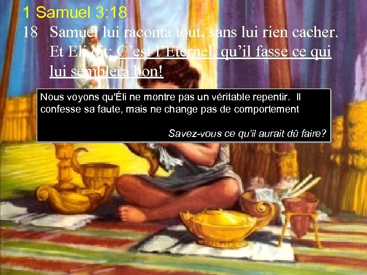 1 Samuel 3: 18 18 Samuel lui raconta tout, sans lui rien cacher. Et