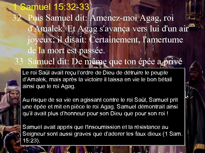 1 Samuel 15: 32 -33 32 Puis Samuel dit: Amenez-moi Agag, roi d'Amalek. Et