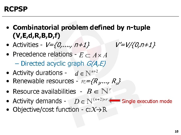 RCPSP • Combinatorial problem defined by n-tuple (V, E, d, R, B, D, f)
