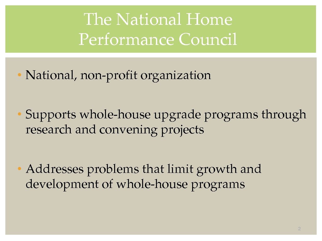 The National Home Performance Council • National, non-profit organization • Supports whole-house upgrade programs