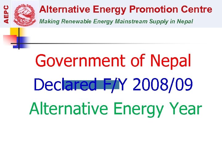 AEPC Alternative Energy Promotion Centre Making Renewable Energy Mainstream Supply in Nepal Government of