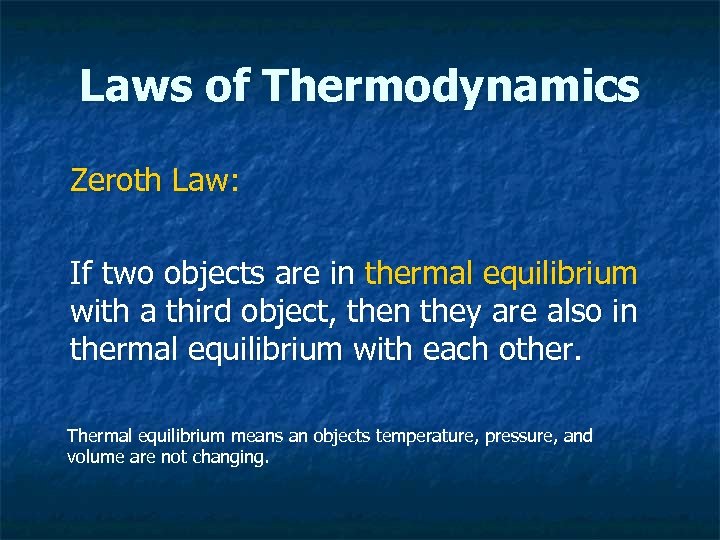 Laws of Thermodynamics Zeroth Law: If two objects are in thermal equilibrium with a