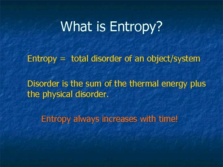 What is Entropy? Entropy = total disorder of an object/system Disorder is the sum