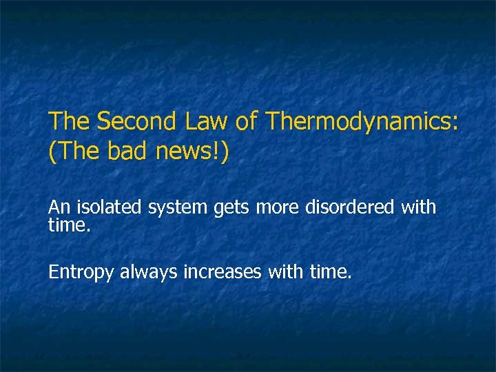 The Second Law of Thermodynamics: (The bad news!) An isolated system gets more disordered