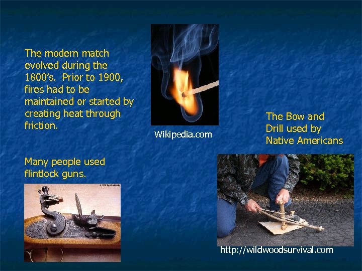 The modern match evolved during the 1800’s. Prior to 1900, fires had to be