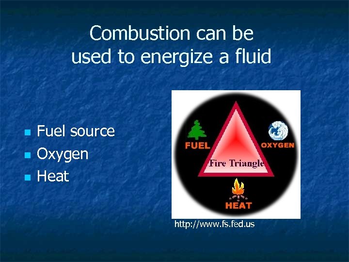Combustion can be used to energize a fluid n n n Fuel source Oxygen