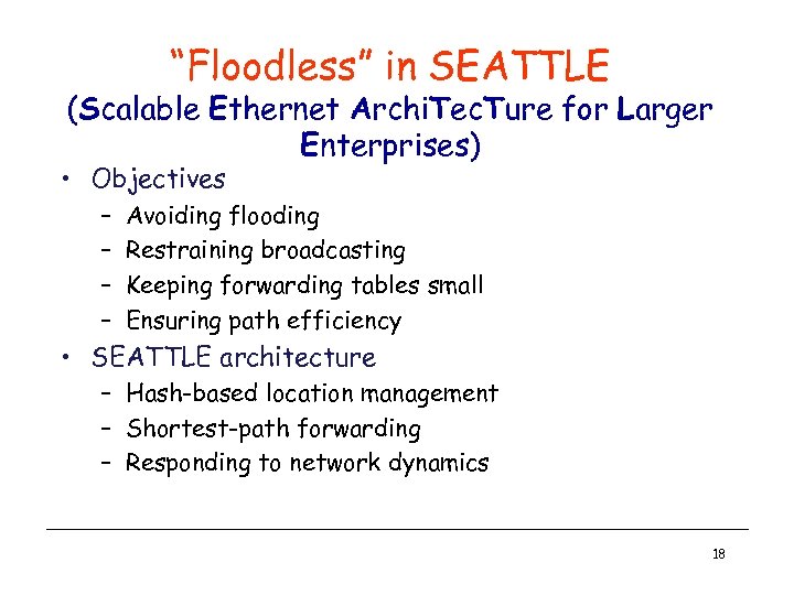 “Floodless” in SEATTLE (Scalable Ethernet Archi. Tec. Ture for Larger Enterprises) • Objectives –