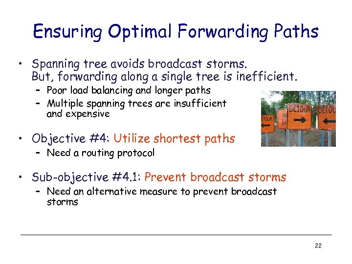 Ensuring Optimal Forwarding Paths • Spanning tree avoids broadcast storms. But, forwarding along a