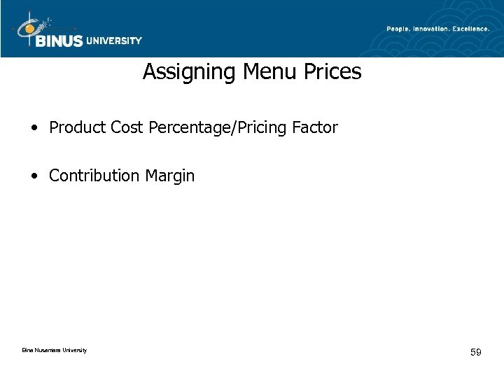Assigning Menu Prices • Product Cost Percentage/Pricing Factor • Contribution Margin Bina Nusantara University