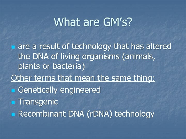 What are GM’s? are a result of technology that has altered the DNA of