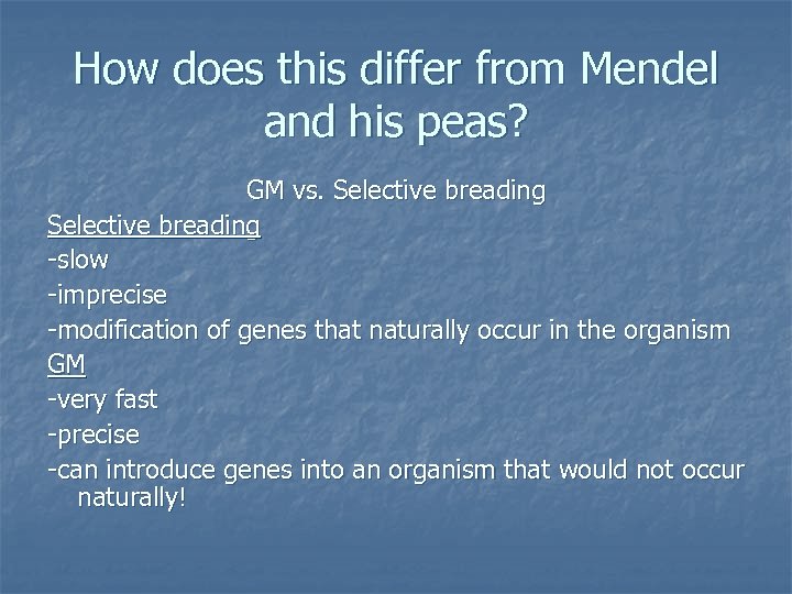 How does this differ from Mendel and his peas? GM vs. Selective breading -slow