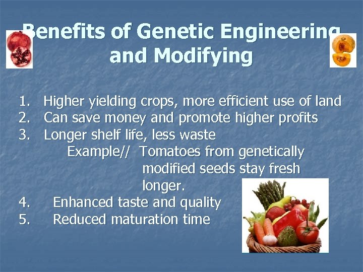 Benefits of Genetic Engineering and Modifying 1. 2. 3. Higher yielding crops, more efficient