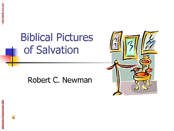 Abstracts of Powerpoint Talks Biblical Pictures of Salvation Robert C. Newman - newmanlib. ibri.