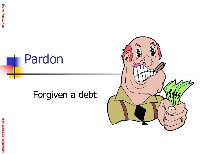 Abstracts of Powerpoint Talks Pardon Forgiven a debt - newmanlib. ibri. org - 