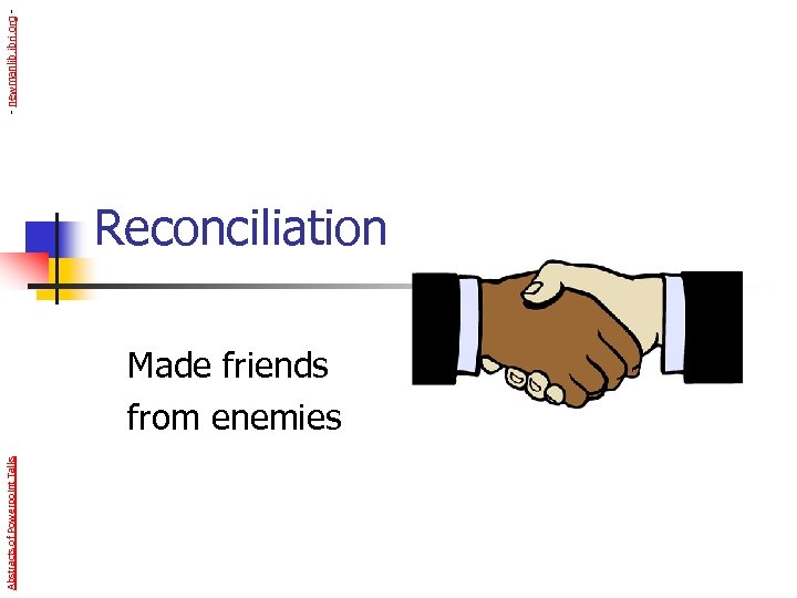 Abstracts of Powerpoint Talks Reconciliation Made friends from enemies - newmanlib. ibri. org -