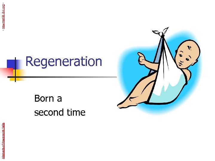 Abstracts of Powerpoint Talks Regeneration Born a second time - newmanlib. ibri. org -