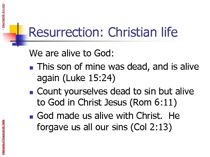 - newmanlib. ibri. org Abstracts of Powerpoint Talks Resurrection: Christian life We are alive