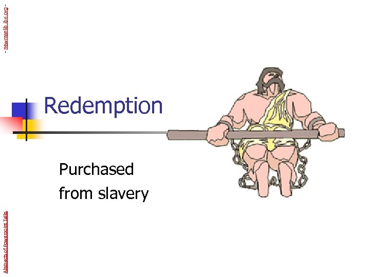 Abstracts of Powerpoint Talks Redemption Purchased from slavery - newmanlib. ibri. org - 