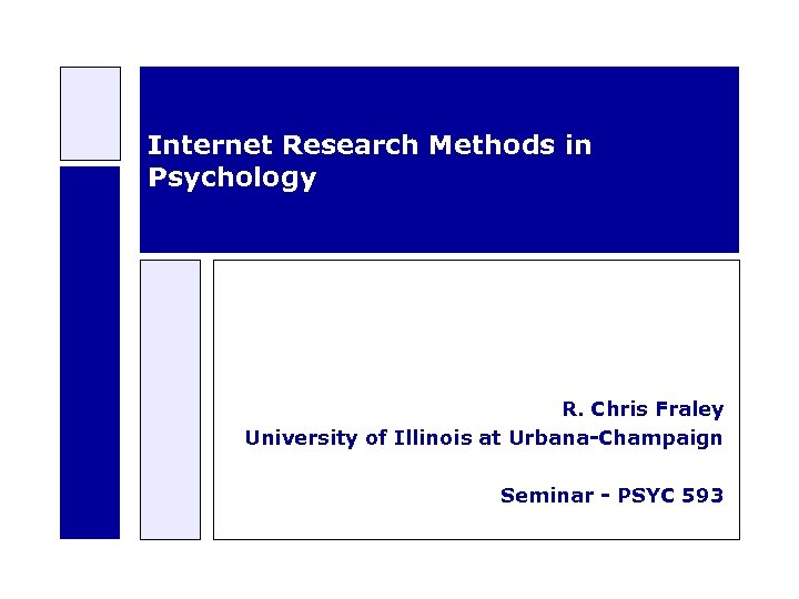 Internet Research Methods in Psychology R. Chris Fraley University of Illinois at Urbana-Champaign Seminar