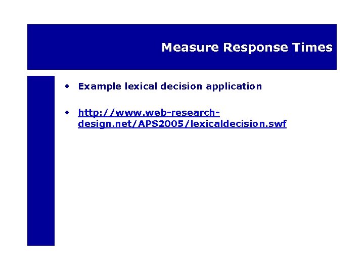 Measure Response Times • Example lexical decision application • http: //www. web-researchdesign. net/APS 2005/lexicaldecision.