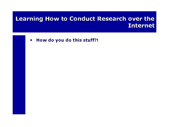 Learning How to Conduct Research over the Internet • How do you do this