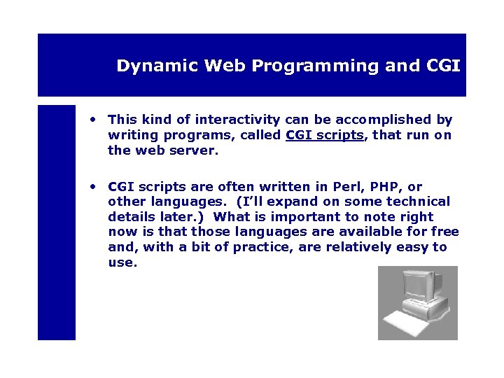 Dynamic Web Programming and CGI • This kind of interactivity can be accomplished by