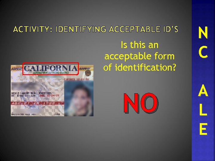 ACTIVITY: IDENTIFYING ACCEPTABLE ID’S Is this an acceptable form of identification? NO N C