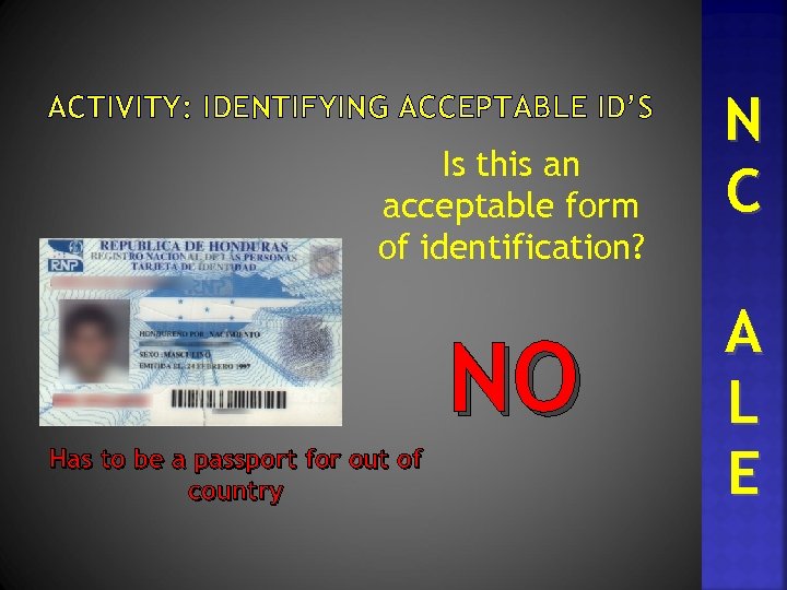 ACTIVITY: IDENTIFYING ACCEPTABLE ID’S Is this an acceptable form of identification? NO Has to
