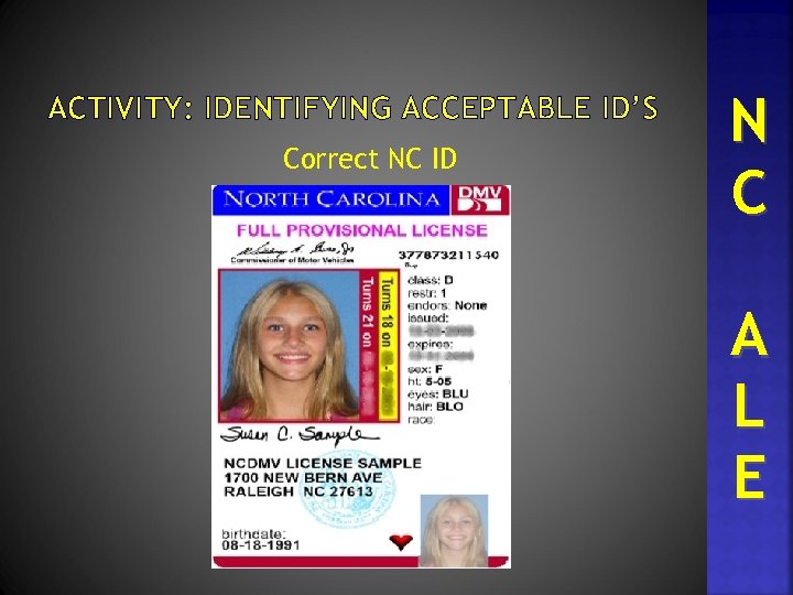 ACTIVITY: IDENTIFYING ACCEPTABLE ID’S Correct NC ID N C A L E 
