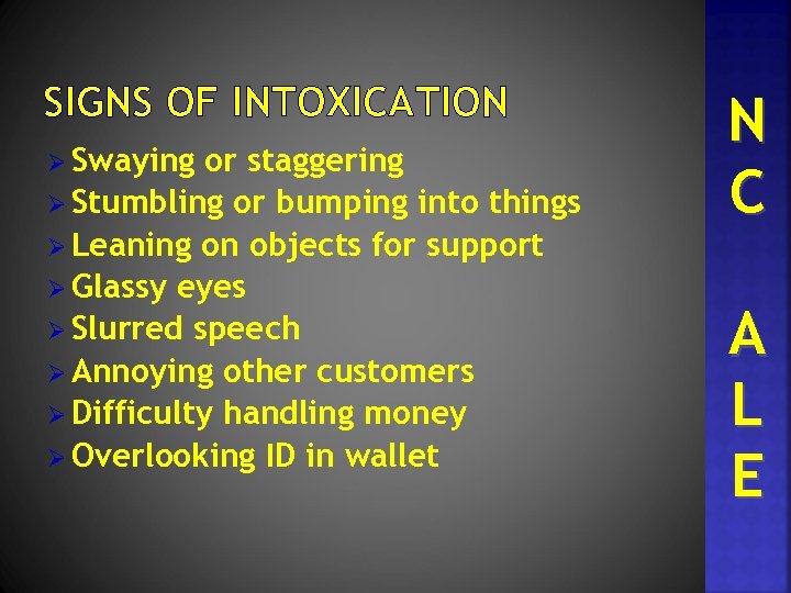 SIGNS OF INTOXICATION Ø Swaying or staggering Ø Stumbling or bumping into things Ø