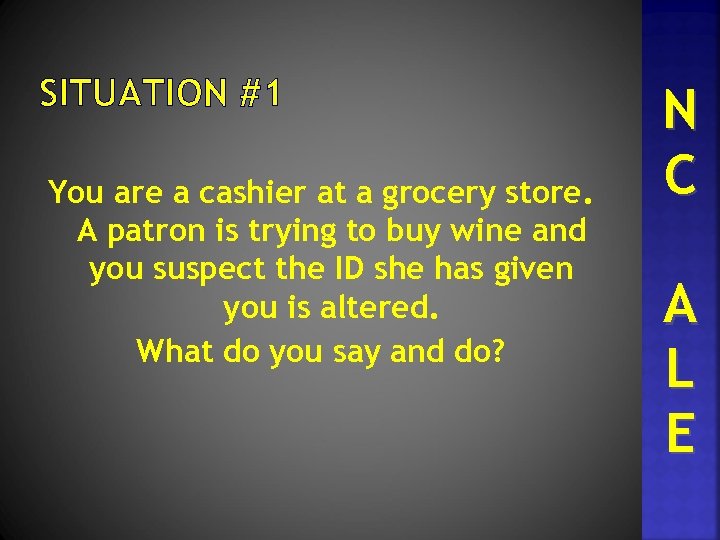 SITUATION #1 You are a cashier at a grocery store. A patron is trying
