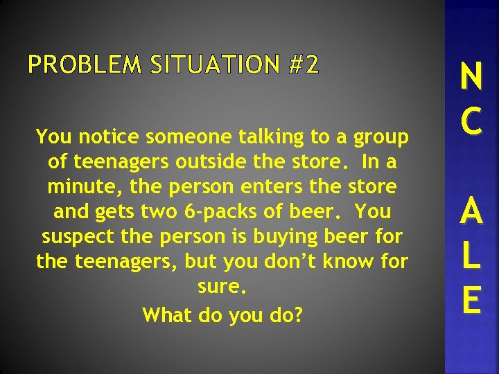 PROBLEM SITUATION #2 You notice someone talking to a group of teenagers outside the